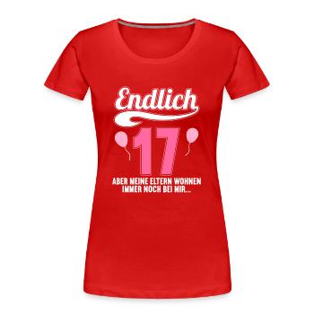 Endlich 17 aber Eltern leben bei mir 17 Geburtstag - Frauen Premium Bio T-Shirt - Rot - Vorne - Mia (176cm)