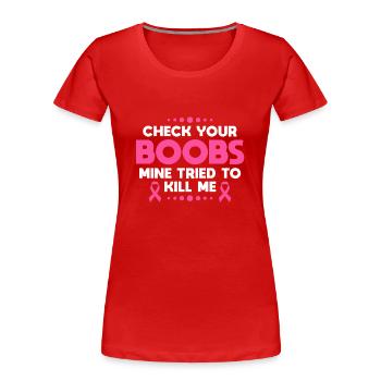 Check Your Boobs Mine Tried To Kill Me - Frauen Premium Bio T-Shirt - Rot - Vorne - Mia (176cm)