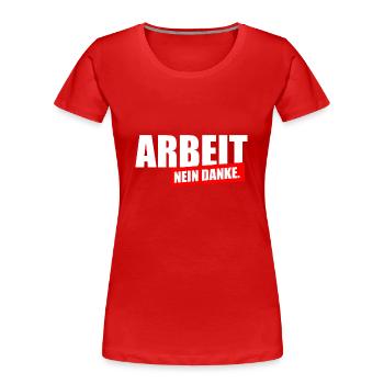 Arbeit nein Danke - Frauen Premium Bio T-Shirt - Rot - Vorne - Mia (176cm)