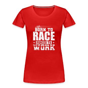Born to Race Forced to Work Gokart Rennen - Frauen Premium Bio T-Shirt - Rot - Vorne - Mia (176cm)