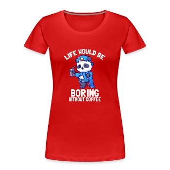 Life would be boring without coffee - Women's Premium Organic T-Shirt - red - Front - Mia (176cm)