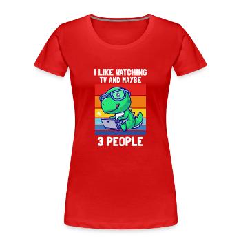 I like watching TV and maybe 3 People Dinoshirt - Women's Premium Organic T-Shirt - red - Front - Mia (176cm)