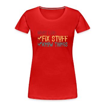 That's What I Do I Fix Stuff And I Know Things - Frauen Premium Bio T-Shirt - Rot - Vorne - Mia (176cm)