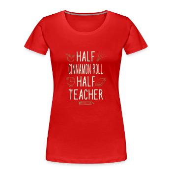 Half Cinnamon Roll Half Teacher Funny Professor - Women's Premium Organic T-Shirt - red - Front - Mia (176cm)