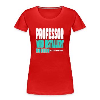 Professor wird installiert - Frauen Premium Bio T-Shirt - Rot - Vorne - Mia (176cm)