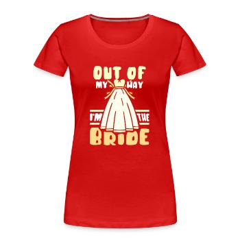 Aus Dem Weg Ich Bin Die Braut Bräute Hochzeit - Frauen Premium Bio T-Shirt - Rot - Vorne - Mia (176cm)