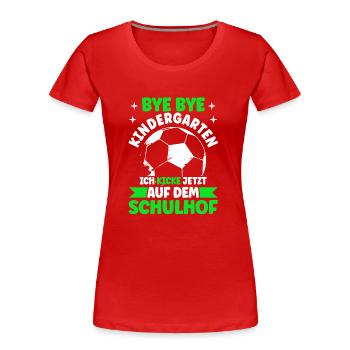 Bye Bye Kindrgarten Ich Kicke Jetzt Auf dem - Frauen Premium Bio T-Shirt - Rot - Vorne - Mia (176cm)