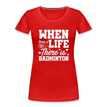 When There Is Life There Is Badminton Sports Shutt - Frauen Premium Bio T-Shirt - Rot - Vorne - Mia (176cm)