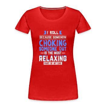 I Roll Because Choking Is The Most Relaxing Jiu Ji - Frauen Premium Bio T-Shirt - Rot - Vorne - Mia (176cm)