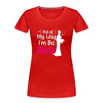 Aus Dem Weg Ich Bin Die Braut Hochzeit Bräute - Frauen Premium Bio T-Shirt - Rot - Vorne - Mia (176cm)