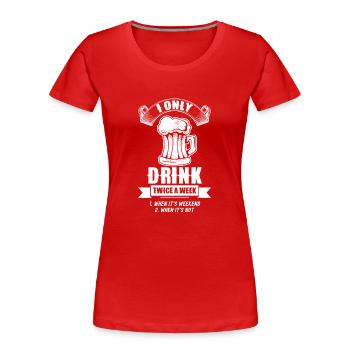 Drink twice a week weekend drinking - Women's Premium Organic T-Shirt - red - Front - Mia (176cm)