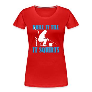 Ice Fishing - Drill It Till It Squirts - Frauen Premium Bio T-Shirt - Rot - Vorne - Mia (176cm)