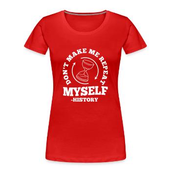 Don't make me repeat myself history - Frauen Premium Bio T-Shirt - Rot - Vorne - Mia (176cm)