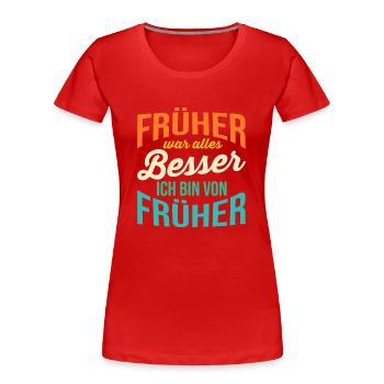 Früher War Alles Besser - Frauen Premium Bio T-Shirt - Rot - Vorne - Mia (176cm)