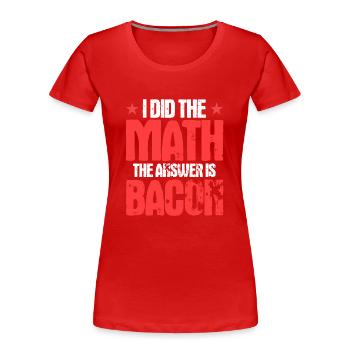 J’ai fait le calcul La réponse est Bacon - T-shirt bio Premium Femme - rouge - Devant - Mia (176cm)