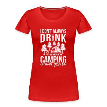 I Do not Always Drink When I am Camping - Women's Premium Organic T-Shirt - red - Front - Mia (176cm)