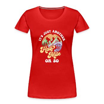 Es Ist Nur Eine Weitere Halbe Meile Oder So - Frauen Premium Bio T-Shirt - Rot - Vorne - Mia (176cm)