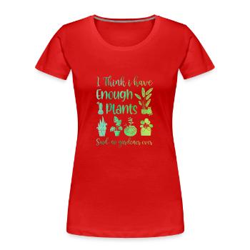 I Think I Have Enough Plants Gardener Gardening Ho - Frauen Premium Bio T-Shirt - Rot - Vorne - Mia (176cm)