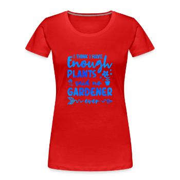 I Think I Have Enough Plants Gardener Gardening Ho - Frauen Premium Bio T-Shirt - Rot - Vorne - Mia (176cm)