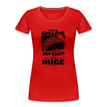 Sorry I'm Late My Taco Was Huge - Women's Premium Organic T-Shirt - red - Front - Mia (176cm)