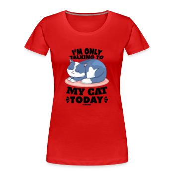 Je ne parle qu’à mon chat aujourd’hui - T-shirt bio Premium Femme - rouge - Devant - Mia (176cm)