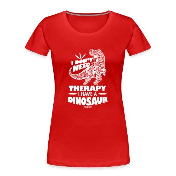 I Don't Need Therapy I Have A Dinosaur - Women's Premium Organic T-Shirt - red - Front - Mia (176cm)