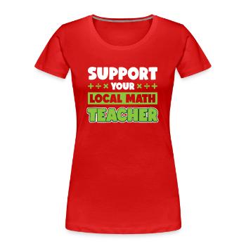 Unterstützen Sie Ihren lokalen Mathematiklehrer - Frauen Premium Bio T-Shirt - Rot - Vorne - Mia (176cm)