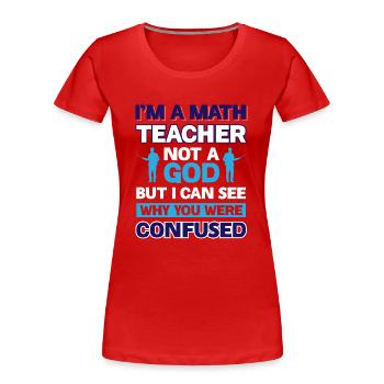 Im a Math Teacher not a god - But i can see why - Women's Premium Organic T-Shirt - red - Front - Mia (176cm)