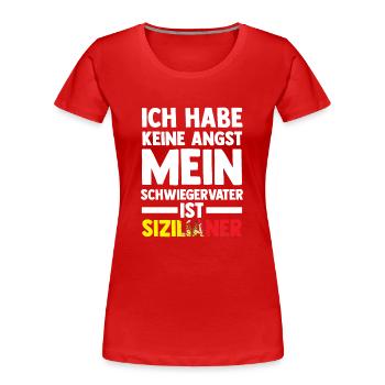 Ich habe keine Angst mein Schwiegervater ist Sizil - Frauen Premium Bio T-Shirt - Rot - Vorne - Mia (176cm)