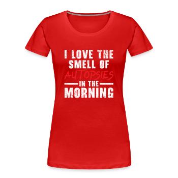 I love the smell of autopsies in the morning - Women's Premium Organic T-Shirt - red - Front - Mia (176cm)