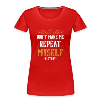 Zwing Mich Nicht Mich Zu Wiederholen Geschichte - Frauen Premium Bio T-Shirt - Rot - Vorne - Mia (176cm)