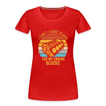 I Cant I Have Plans For My Engine Blocks - Women's Premium Organic T-Shirt - red - Front - Mia (176cm)