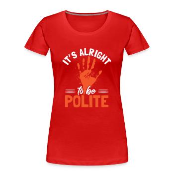 It's Alright To Be Polite - Women's Premium Organic T-Shirt - red - Front - Mia (176cm)
