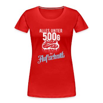 Alles unter 500 Gramm ist Aufschnitt - Frauen Premium Bio T-Shirt - Rot - Vorne - Mia (176cm)
