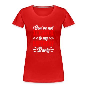 Bist Nicht Zu Meiner Geburtstagsparty Eingeladen - Frauen Premium Bio T-Shirt - Rot - Vorne - Mia (176cm)
