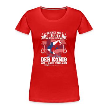 Reichet Mir Die Rute Der König Will Nach Finnland - Frauen Premium Bio T-Shirt - Rot - Vorne - Mia (176cm)