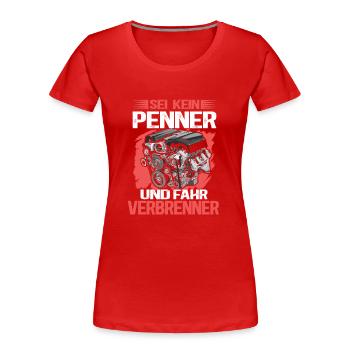 Sei kein Penner - Fahr Verbrenner | Diesel Benzin - Frauen Premium Bio T-Shirt - Rot - Vorne - Mia (176cm)