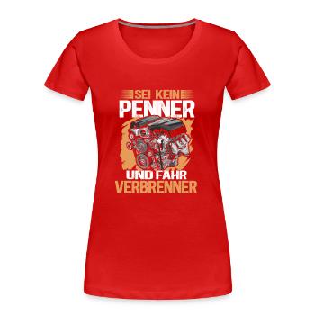 Sei kein Penner - Fahr Verbrenner | Spruch - Frauen Premium Bio T-Shirt - Rot - Vorne - Mia (176cm)