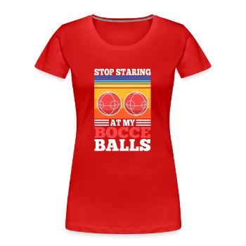 Stop staring at my Bocce Balls - Women's Premium Organic T-Shirt - red - Front - Mia (176cm)