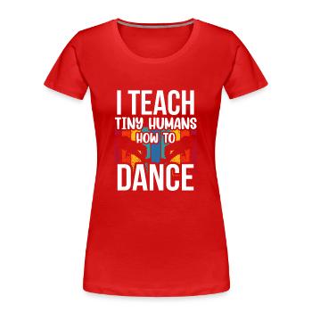 Ich Bringe Winzigen Menschen Das Tanzen Bei - Frauen Premium Bio T-Shirt - Rot - Vorne - Mia (176cm)
