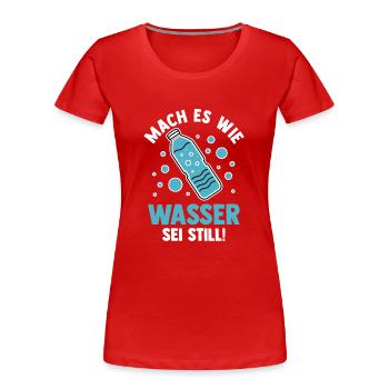 Mach es wie Wasser sei Still - Frauen Premium Bio T-Shirt - Rot - Vorne - Mia (176cm)