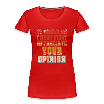 To Insult Me I Must First Value Your Opinion - Women's Premium Organic T-Shirt - red - Front - Mia (176cm)