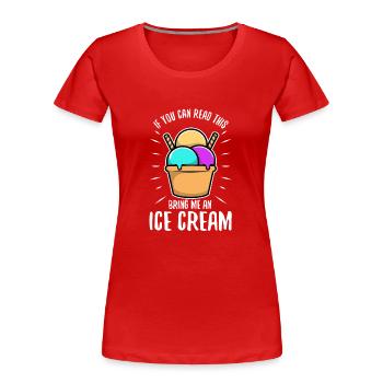 If You Can Read This Bring Me An Ice Cream - Women's Premium Organic T-Shirt - red - Front - Mia (176cm)