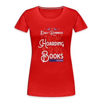 Daily Reminder Not Hoarding If Books - Women's Premium Organic T-Shirt - red - Front - Mia (176cm)