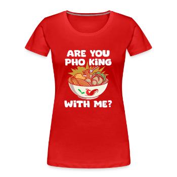 Funny Pho King With Me Pho Pun Pho Soup A - Frauen Premium Bio T-Shirt - Rot - Vorne - Mia (176cm)