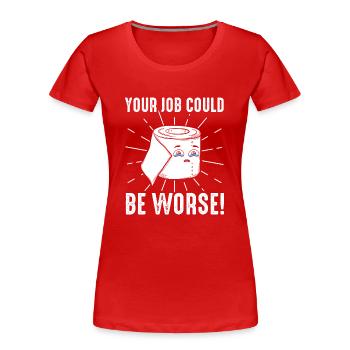 Dein Job könnte schlimmer sein Toilettenpapier - Frauen Premium Bio T-Shirt - Rot - Vorne - Mia (176cm)
