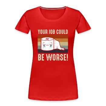 Dein Job könnte schlimmer sein Toilettenpapier - Frauen Premium Bio T-Shirt - Rot - Vorne - Mia (176cm)