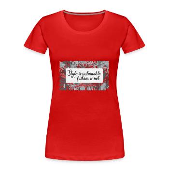 Style is sustainable fashion not - Women's Premium Organic T-Shirt - red - Front - Mia (176cm)
