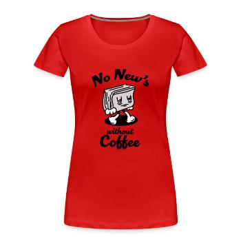 Keine Nachrichten ohne Kaffee - Frauen Premium Bio T-Shirt - Rot - Vorne - Mia (176cm)