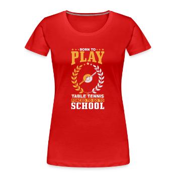Zum Table Tennis Spielen Geboren - Frauen Premium Bio T-Shirt - Rot - Vorne - Mia (176cm)
